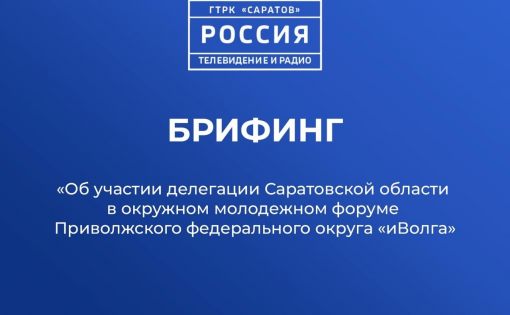 Брифинг «Об участии делегации Саратовской области в окружном молодежном форуме Приволжского федерального округа «иВолга»